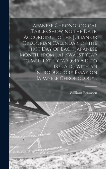 Japanese Chronological Tables Showing the Date, According to the Julian or Gregorian Calendar, of the First Day of Each Japanese Month, From Tai-kwa 1
