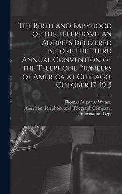 The Birth and Babyhood of the Telephone. An Address Delivered Before the Third Annual Convention of the Telephone Pioneers of America at Chicago, October 17, 1913