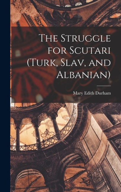The Struggle for Scutari (Turk, Slav, and Albanian)