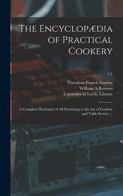 The Encyclopædia of Practical Cookery: a Complete Dictionary of All Pertaining to the Art of Cookery and Table Service ...; v.1