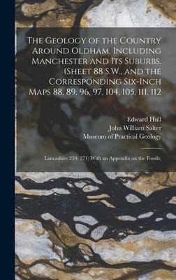 The Geology of the Country Around Oldham, Including Manchester and Its Suburbs. (Sheet 88 S.W., and the Corresponding Six-inch Maps 88, 89, 96, 97, 10