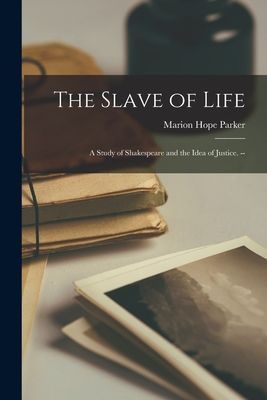 The Slave of Life: a Study of Shakespeare and the Idea of Justice. --
