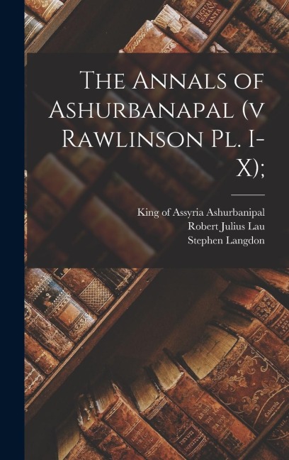 The Annals of Ashurbanapal (v Rawlinson Pl. I-X);