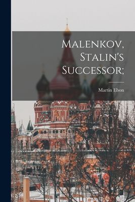 Malenkov, Stalins Successor;