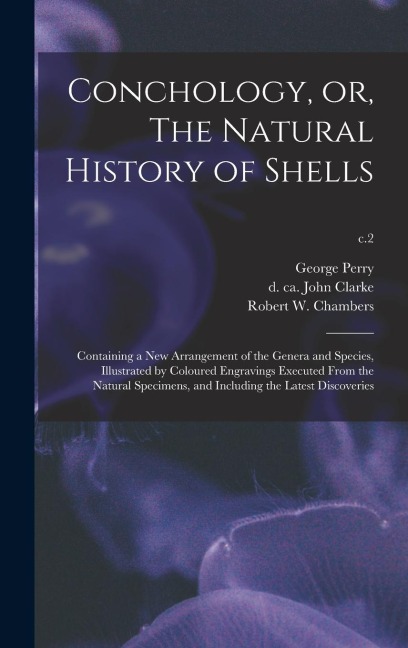 Conchology, or, The Natural History of Shells: Containing a New Arrangement of the Genera and Species, Illustrated by Coloured Engravings Executed Fro