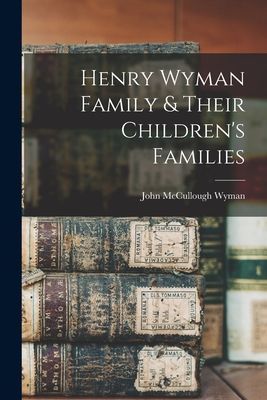 Henry Wyman Family & Their Childrens Families