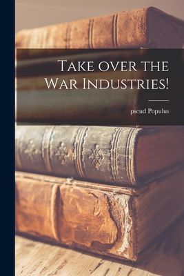 Take Over the War Industries!