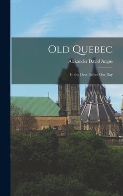 Old Quebec: in the Days Before Our Day