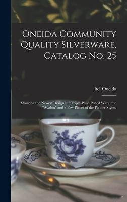 Oneida Community Quality Silverware, Catalog No. 25: Showing the Newest Design in triple-plus Plated Ware, the Avalon and a Few Pieces of the Plai