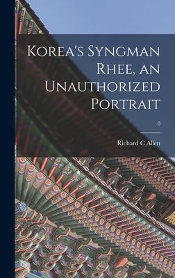 Koreas Syngman Rhee, an Unauthorized Portrait; 0