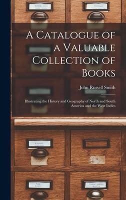 A Catalogue of a Valuable Collection of Books [microform]: Illustrating the History and Geography of North and South America and the West Indies