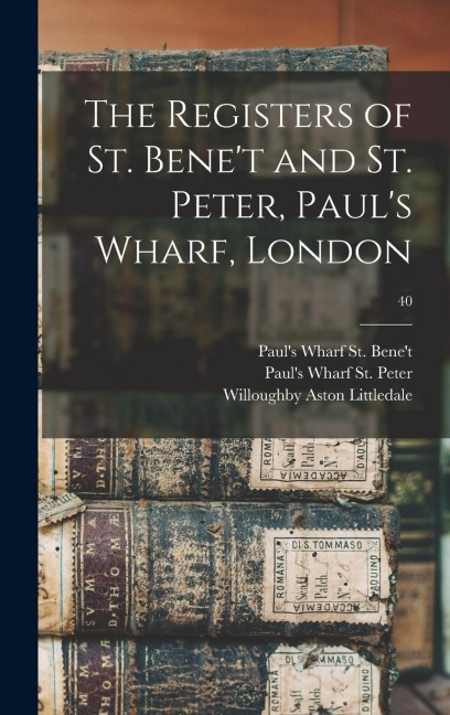 The Registers of St. Benet and St. Peter, Pauls Wharf, London; 40