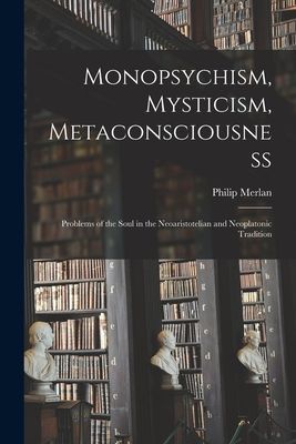 Monopsychism, Mysticism, Metaconsciousness: Problems of the Soul in the Neoaristotelian and Neoplatonic Tradition