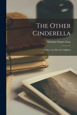 The Other Cinderella: a Three Act Play for Children