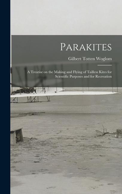 Parakites: a Treatise on the Making and Flying of Tailless Kites for Scientific Purposes and for Recreation