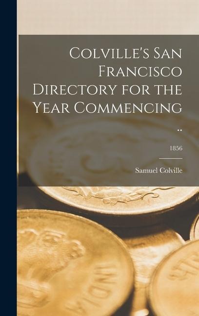 Colvilles San Francisco Directory for the Year Commencing ..; 1856