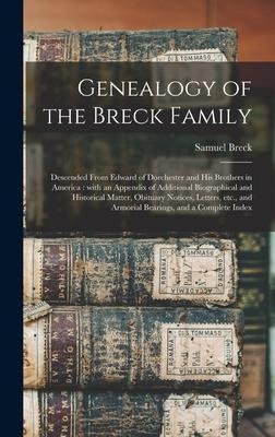 Genealogy of the Breck Family: Descended From Edward of Dorchester and His Brothers in America: With an Appendix of Additional Biographical and Historical Matter, Obituary Notices, Letters, Etc., and Armorial Bearings, and a Complete Index