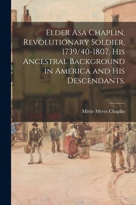 Elder Asa Chaplin, Revolutionary Soldier, 1739/40-1807, His Ancestral Background in America and His Descendants.