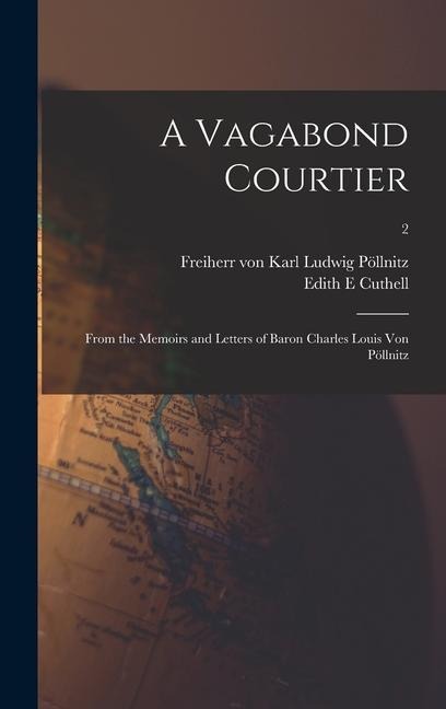 A Vagabond Courtier; From the Memoirs and Letters of Baron Charles Louis Von Pöllnitz; 2