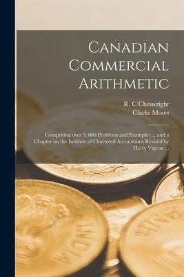 Canadian Commercial Arithmetic [microform]: Comprising Over 3, 000 Problems and Examples ... and a Chapter on the Institute of Chartered Accountants R
