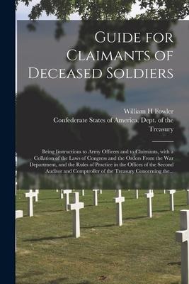 Guide for Claimants of Deceased Soldiers; Being Instructions to Army Officers and to Claimants, With a Collation of the Laws of Congress and the Order