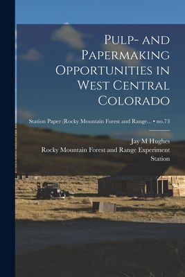 Pulp- and Papermaking Opportunities in West Central Colorado; no.73
