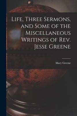 Life, Three Sermons, and Some of the Miscellaneous Writings of Rev. Jesse Greene