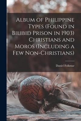 Album of Philippine Types (found in Bilibid Prison in 1903) Christians and Moros (including a Few Non-Christians)