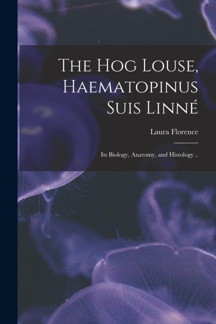 The Hog Louse, Haematopinus Suis Linne&#769;: Its Biology, Anatomy, and Histology ..