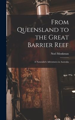 From Queensland to the Great Barrier Reef; a Naturalists Adventures in Australia