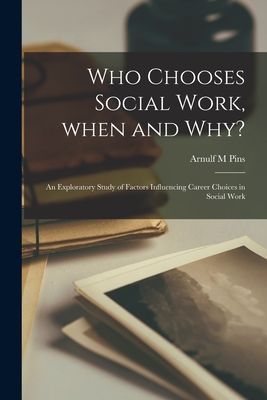Who Chooses Social Work, When and Why?: an Exploratory Study of Factors Influencing Career Choices in Social Work