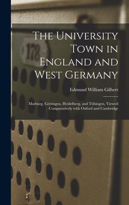 The University Town in England and West Germany; Marburg, Go&#776;ttingen, Heidelberg, and Tu&#776;bingen, Viewed Comparatively With Oxford and Cambridge