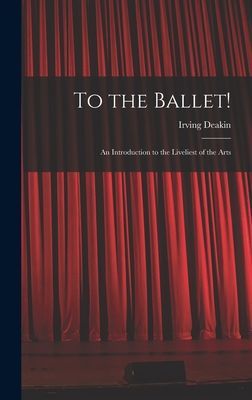 To the Ballet!: an Introduction to the Liveliest of the Arts
