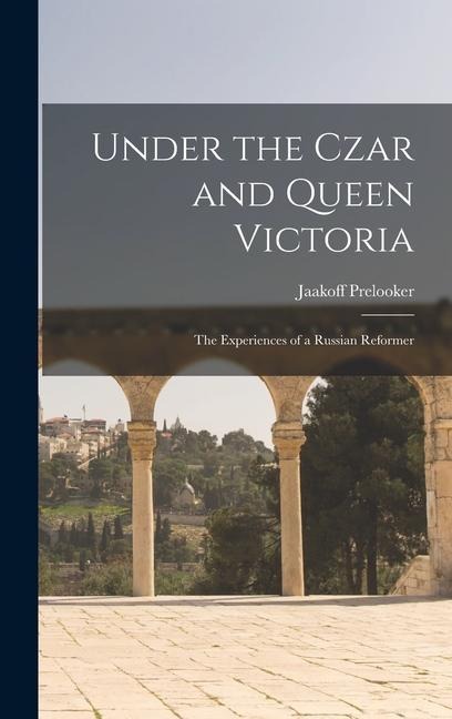 Under the Czar and Queen Victoria: the Experiences of a Russian Reformer