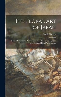 The Floral Art of Japan: Being a Second and Revised Edition of the Flowers of Japan and the Art of Floral Arrangement