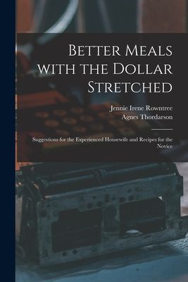 Better Meals With the Dollar Stretched [microform]; Suggestions for the Experienced Housewife and Recipes for the Novice