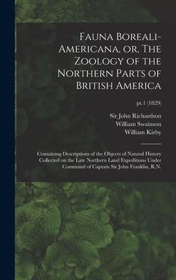Fauna Boreali-americana, or, The Zoology of the Northern Parts of British America: Containing Descriptions of the Objects of Natural History Collected on the Late Northern Land Expeditions Under Command of Captain Sir John Franklin, R.N.; pt.1 (1829)