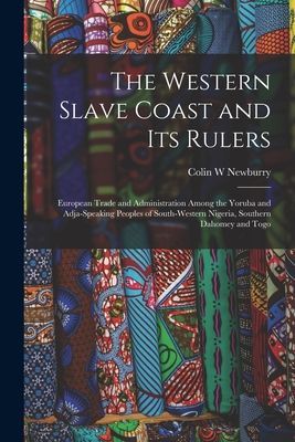 The Western Slave Coast and Its Rulers: European Trade and Administration Among the Yoruba and Adja-speaking Peoples of South-Western Nigeria, Southern Dahomey and Togo