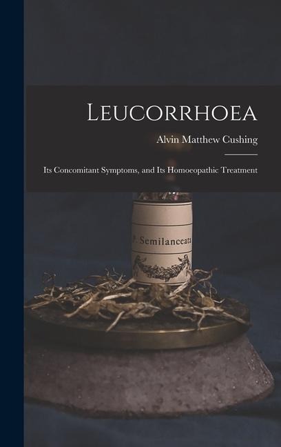 Leucorrhoea: Its Concomitant Symptoms, and Its Homoeopathic Treatment
