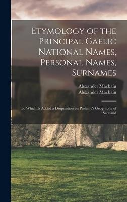 Etymology of the Principal Gaelic National Names, Personal Names, Surnames: to Which is Added a Disquisition on Ptolemys Geography of Scotland