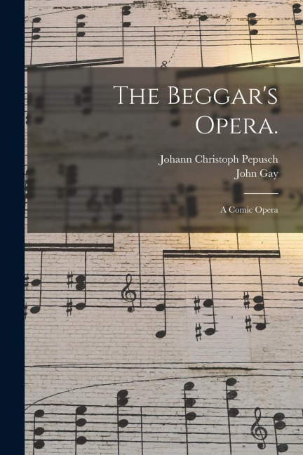 The Beggars Opera.: A Comic Opera