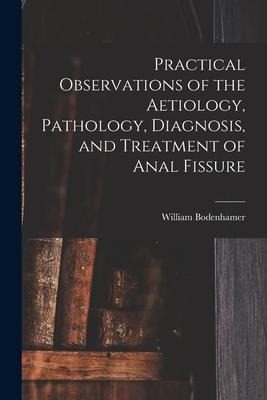 Practical Observations of the Aetiology, Pathology, Diagnosis, and Treatment of Anal Fissure