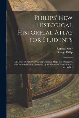 Philips New Historical Historical Atlas for Students: a Series 69 Plates Containing Coloured Maps and Diagrams, With an Introduction Illustrated by 4