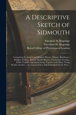 A Descriptive Sketch of Sidmouth: Comprising Its Ancient and Modern History, Climate, Residences, Religion, Edifices, Botany, Marine Botany, Concholog