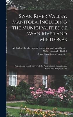 Swan River Valley, Manitoba, Including the Municipalities of Swan River and Minitonas: Report on a Rural Survey of the Agricultural, Educational, Social and Religious Life