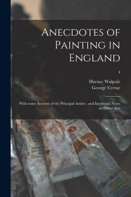 Anecdotes of Painting in England: With Some Account of the Principal Artists; and Incidental Notes on Other Arts; 4