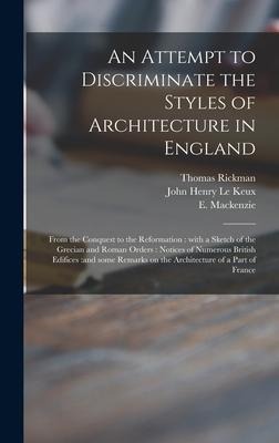 An Attempt to Discriminate the Styles of Architecture in England: From the Conquest to the Reformation: With a Sketch of the Grecian and Roman Orders: