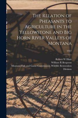 The Relation of Pheasants to Agriculture in the Yellowstone and Big Horn River Valleys of Montana; 1947