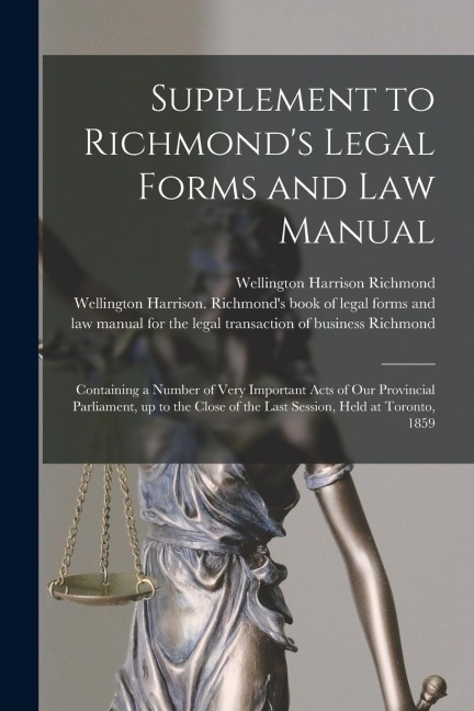 Supplement to Richmonds Legal Forms and Law Manual [microform]: Containing a Number of Very Important Acts of Our Provincial Parliament, up to the Cl