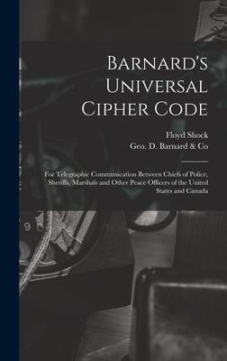 Barnards Universal Cipher Code [microform]: for Telegraphic Communication Between Chiefs of Police, Sheriffs, Marshals and Other Peace Officers of the United States and Canada